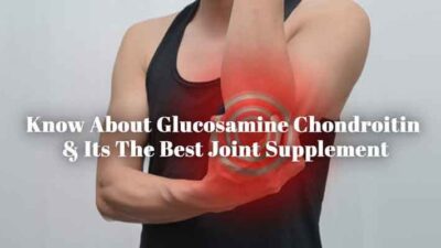 Know About Glucosamine Chondroitin